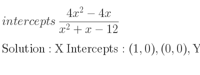 The intercepts of (4x^2-4x)/(x^2+x-12) is X Intercepts: (1,0),(0,0),Y Intercepts: (0,0)
